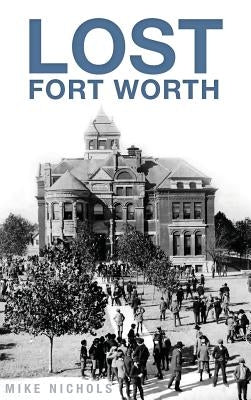 Lost Fort Worth by Nichols, Mike