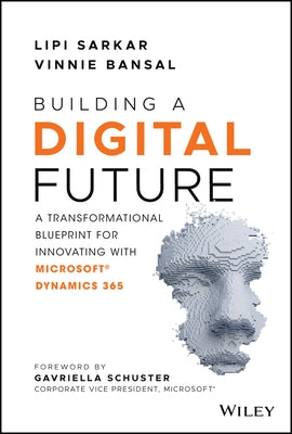 Building a Digital Future: A Transformational Blueprint for Innovating with Microsoft Dynamics 365 by Sarkar, Lipi