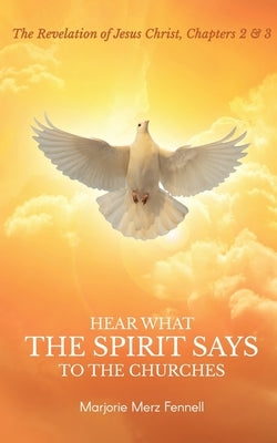 Hear What the Spirit Says to the Churches by Fennell, Marjorie Merz