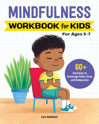 Mindfulness Workbook for Kids: 60+ Activities to Encourage Calm, Focus, and Compassion by Hocheiser, Lara