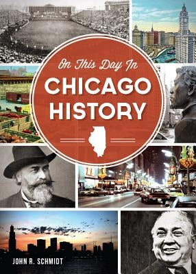On This Day in Chicago History by Schmidt, John R.