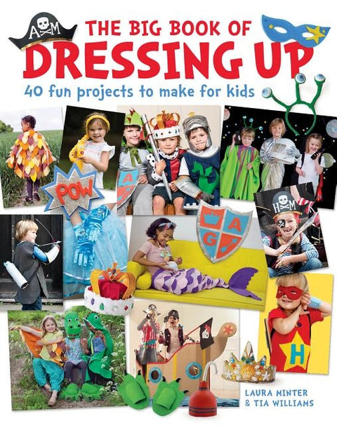 The Big Book of Dressing Up: 40 Fun Projects to Make with Kids by Minter, Laura