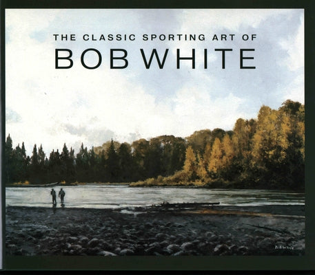 The Classic Sporting Art of Bob White by White, Bob