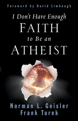 I Don't Have Enough Faith to Be an Atheist (Revised Edition) by Geisler, Norman L.