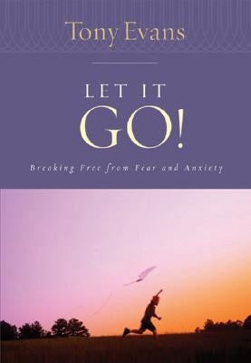 Let It Go!: Breaking Free from Fear and Anxiety by Evans, Tony