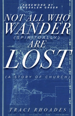 Not All Who Wander (Spiritually) Are Lost: A Story of Church by Rhoades, Traci
