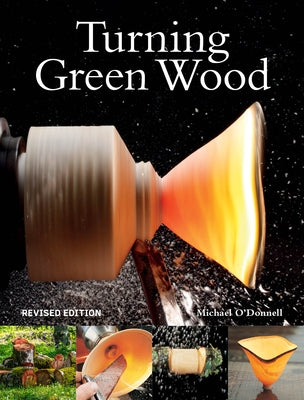 Turning Green Wood: An Inspiring Introduction to the Art of Turning Bowls from Freshly Felled, Unseasoned Wood. by O'Donnell, Michael