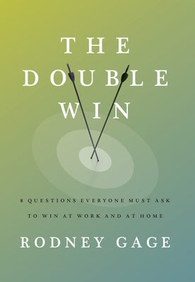 The Double Win: 8 Questions Everyone Must Ask to Win at Work and at Home by Gage, Rodney