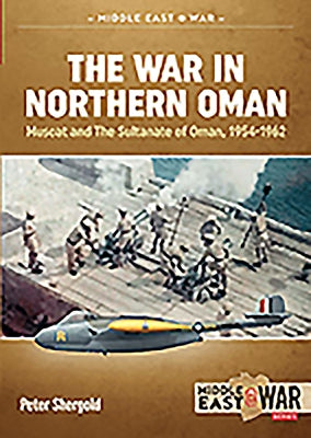 The War in Northern Oman: Muscat and the Sultanate of Oman, 1954-1962 by Shergold, Peter