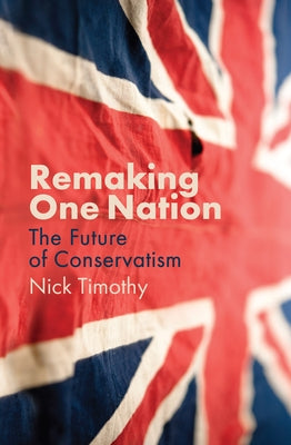 Remaking One Nation: The Future of Conservatism by Timothy, Nick