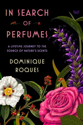 In Search of Perfumes: A Lifetime Journey to the Source of Nature's Scents by Roques, Dominique
