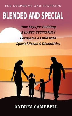Blended and Special: Nine Keys for Building a Happy Stepfamily Caring for a Child with Special Needs and Disabilities - For Stepmoms and St by Campbell, Andrea