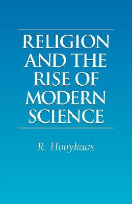 Religion and the Rise of Modern Science by Hooykaas, R.