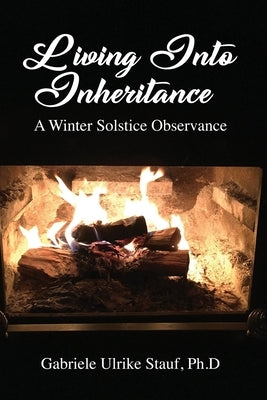 Living Into Inheritance: A Winter Solstice Observance by Stauf, Ph. D. Gabriele Ulrike