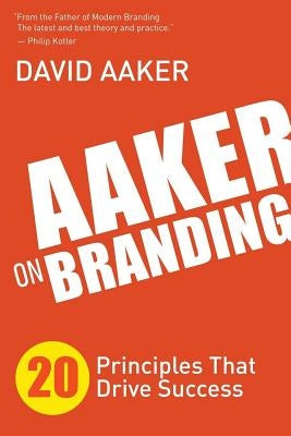Aaker on Branding: 20 Principles That Drive Success by Aaker, David