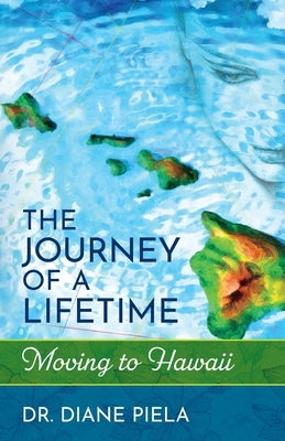 The Journey of a Lifetime: Moving to Hawaii by Piela, Diane Wava