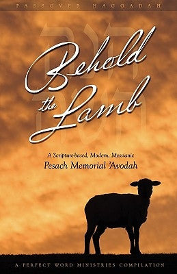Behold the Lamb: A Scripture-Based, Modern, Messianic Passover Memorial 'Avodah (Haggadah) by Geoffrey, Kevin