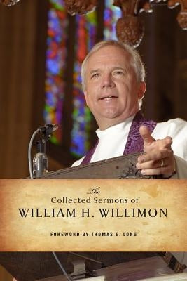 The Collected Sermons of William H. Willimon by Willimon, William H.
