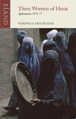 Three Women of Herat: Afghanistan 1973-77 by Doubleday, Veronica