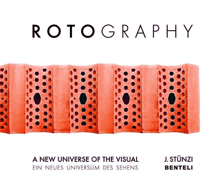 Rotography: A New Universe of the Visual by Stünzi, Jürg