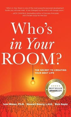 Who's in Your Room: The Secret to Creating Your Best Life by Misner, Ivan