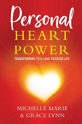 Personal Heart Power: Transforming to a Love-Focused Life by Marie, Michelle