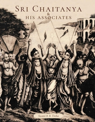 Sri Chaitanya & His Associates by B. B. Tirtha Maharaja, Swami