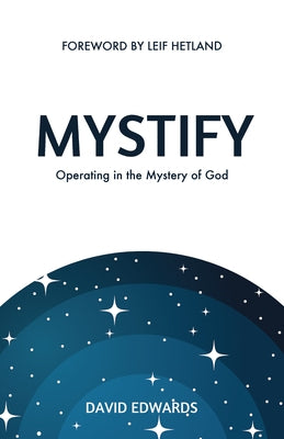 Mystify: Operating in the Mystery of God by Edwards, David