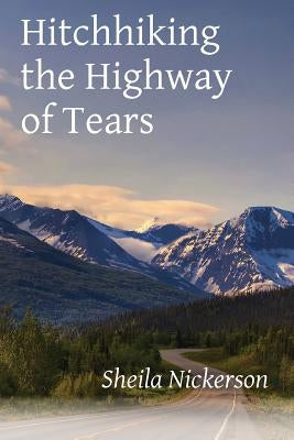 Hitchhiking the Highway of Tears by Nickerson, Sheila
