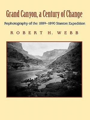 Grand Canyon, a Century of Change: Rephotography of the 1889-1890 Stanton Expedition by Webb, Robert H.