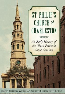 St. Philip's Church of Charleston: An Early History of the Oldest Parish in South Carolina by Anderson, Dorothy Middleton