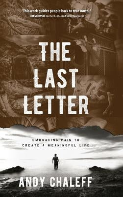 The Last Letter: Embracing Pain to Create a Meaningful Life by Chaleff, Andy
