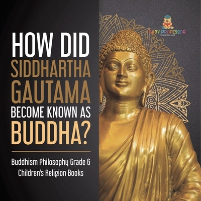 How Did Siddhartha Gautama Become Known as Buddha? Buddhism Philosophy Grade 6 Children's Religion Books by One True Faith