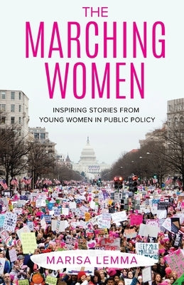The Marching Women: Inspiring Stories from Young Women in Public Policy by Lemma, Marisa