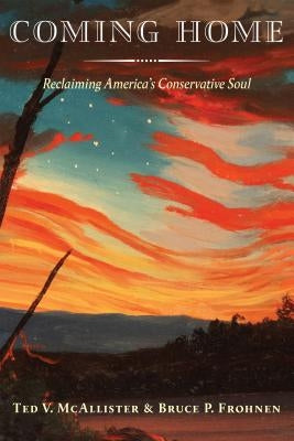 Coming Home: Reclaiming America's Conservative Soul by McAllister, Ted V.