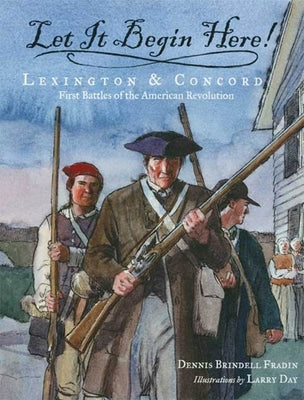 Let It Begin Here!: Lexington & Concord: First Battles of the American Revolution by Fradin, Dennis Brindell