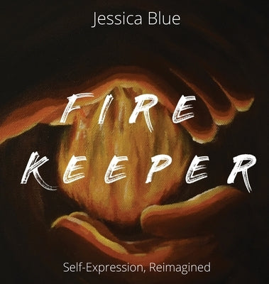 Fire Keeper: Self Expression, Reimagined by Blue, Jessica