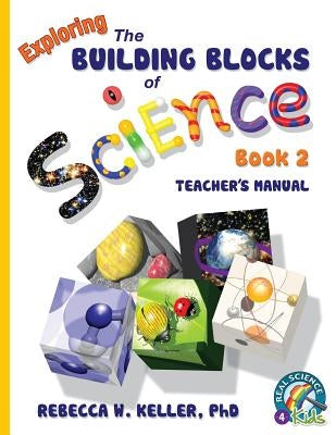 Exploring the Building Blocks of Science Book 2 Teacher's Manual by Keller, Rebecca W.