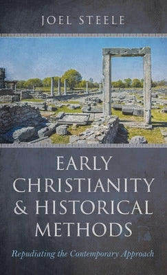 Early Christianity and Historical Methods by Steele, Joel