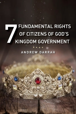 7 Fundamental Rights of Citizens of God's Kingdom Government by Darrah, Andrew
