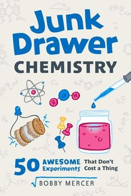 Junk Drawer Chemistry: 50 Awesome Experiments That Don't Cost a Thing by Mercer, Bobby