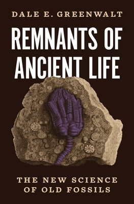 Remnants of Ancient Life: The New Science of Old Fossils by Greenwalt, Dale