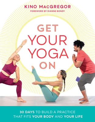 Get Your Yoga on: 30 Days to Build a Practice That Fits Your Body and Your Life by MacGregor, Kino