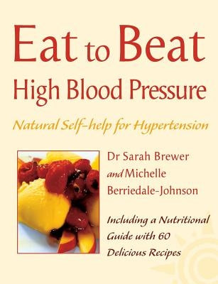 High Blood Pressure: Natural Self-Help for Hypertension, Including 60 Recipes (Eat to Beat) by Brewer, Sarah