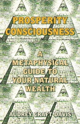 Prosperity Consciousness: A Metaphysical Guide to Your Natural Wealth by Davis, Audrey Craft