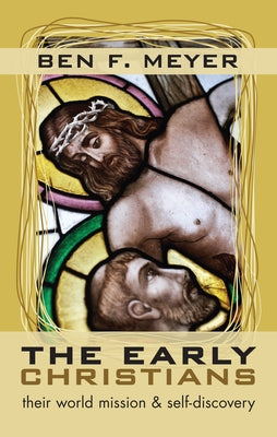 The Early Christians: Their World Mission & Self-Discovery by Meyer, Ben F.
