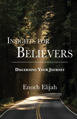 Insights for Believers: Discovering your Journey by Elijah, Enoch