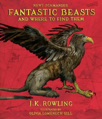 Fantastic Beasts and Where to Find Them: The Illustrated Edition by Scamander, Newt