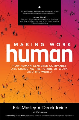 Making Work Human: How Human-Centered Companies Are Changing the Future of Work and the World by Mosley, Eric