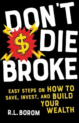 Don't Die Broke: Easy Steps on How to Save, Invest and Build Your Wealth by Borom, R. L.